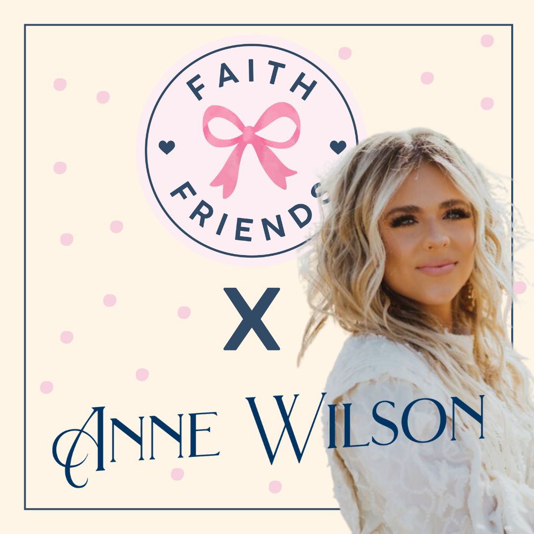Anne Wilson X Faith Friends